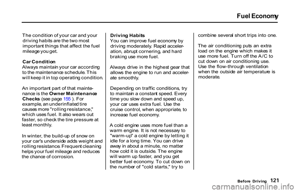 HONDA S2000 2001 1.G User Guide Fue
l Econom y

Th e conditio n o f you r ca r an d you r
drivin g habit s ar e th e tw o mos t
importan t thing s tha t affec t th e fue l
mileag e yo u get .
Ca r Conditio n
Alway s maintai n you r 