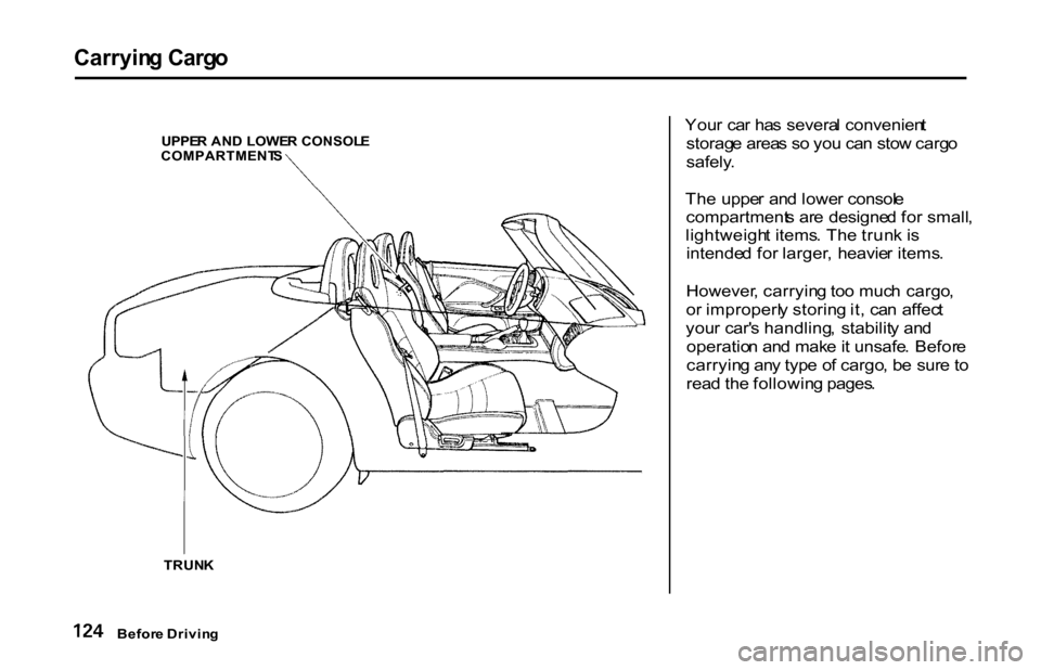 HONDA S2000 2001 1.G Owners Manual
Carryin
g Carg o
UPPE R AN D LOWE R CONSOL E
COMPARTMENT S
TRUN K
You
r ca r ha s severa l convenien t
storag e area s s o yo u ca n sto w carg o
safely .
Th e uppe r an d lowe r consol e
co HONDA S2000 2001 1.G Owners Manual
Carryin
g Carg o
UPPE R AN D LOWE R CONSOL E
COMPARTMENT S
TRUN K
You
r ca r ha s severa l convenien t
storag e area s s o yo u ca n sto w carg o
safely .
Th e uppe r an d lowe r consol e
co