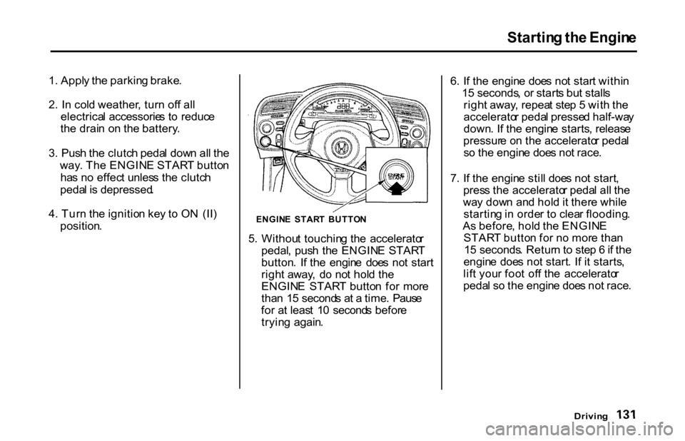 HONDA S2000 2001 1.G Owners Manual Startin
g th e Engin e
1 . Appl y th e parkin g brake .
2 . I n col d weather , tur n of f al l
electrica l accessorie s t o reduc e
th e drai n o n th e battery .
3 . Pus h th e clutc h peda l dow HONDA S2000 2001 1.G Owners Manual Startin
g th e Engin e
1 . Appl y th e parkin g brake .
2 . I n col d weather , tur n of f al l
electrica l accessorie s t o reduc e
th e drai n o n th e battery .
3 . Pus h th e clutc h peda l dow