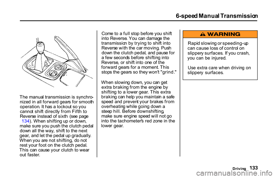 HONDA S2000 2001 1.G Owners Manual
6-spee
d Manua l Transmissio n
Th e manua l transmissio n is synchro -
nize d in al l forwar d gear s fo r smoot h
operation . I t ha s a lockou t s o yo u
canno t shif t directl y fro m Fift h t HONDA S2000 2001 1.G Owners Manual
6-spee
d Manua l Transmissio n
Th e manua l transmissio n is synchro -
nize d in al l forwar d gear s fo r smoot h
operation . I t ha s a lockou t s o yo u
canno t shif t directl y fro m Fift h t