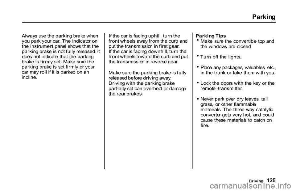 HONDA S2000 2001 1.G Owners Manual Parkin
g
Alway s us e th e parkin g brak e whe n
yo u par k you r car . Th e indicato r o n
th e instrumen t pane l show s tha t th e
parkin g brak e is no t full y released ; i t
doe s no t indicat HONDA S2000 2001 1.G Owners Manual Parkin
g
Alway s us e th e parkin g brak e whe n
yo u par k you r car . Th e indicato r o n
th e instrumen t pane l show s tha t th e
parkin g brak e is no t full y released ; i t
doe s no t indicat