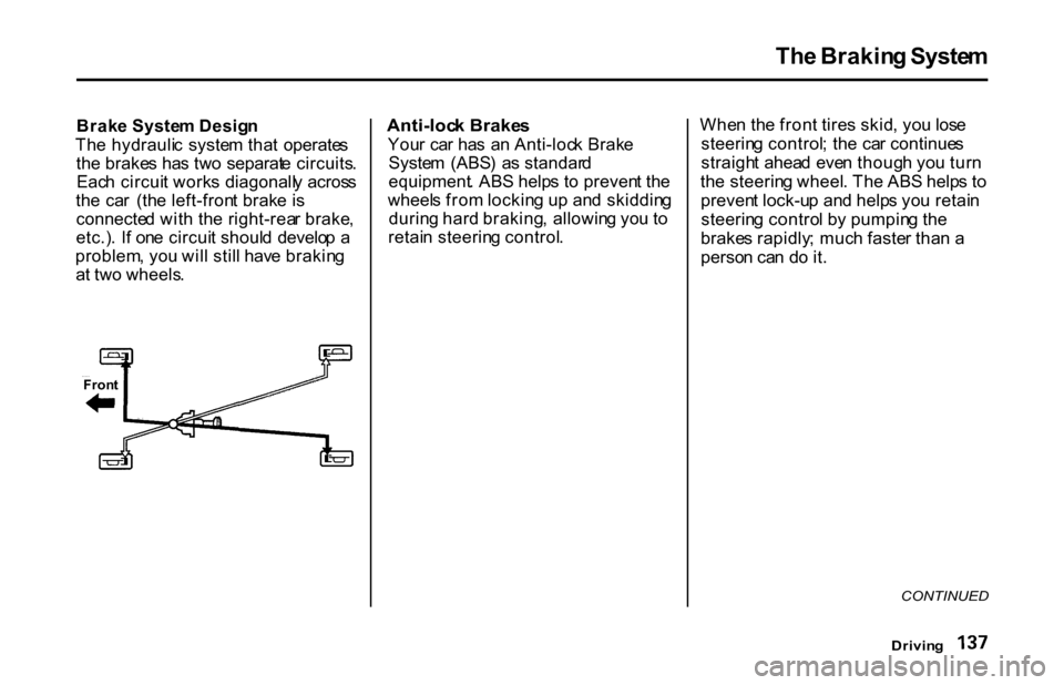HONDA S2000 2001 1.G Owners Manual
Th
e Brakin g Syste m
Brak e Syste m Desig n
Th e hydrauli c syste m tha t operate s
th e brake s ha s tw o separat e circuits .
Eac h circui t work s diagonall y acros s
th e ca r (th e left- HONDA S2000 2001 1.G Owners Manual
Th
e Brakin g Syste m
Brak e Syste m Desig n
Th e hydrauli c syste m tha t operate s
th e brake s ha s tw o separat e circuits .
Eac h circui t work s diagonall y acros s
th e ca r (th e left-