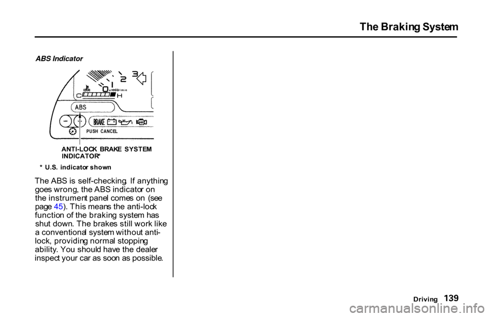HONDA S2000 2001 1.G Owners Manual Th
e Brakin g Syste m
Drivin g
ABS Indicator
Th e AB S is self-checking . I f anythin g
goe s wrong , th e AB S indicato r o n
th e instrumen t pane l come s o n (se e
pag e 4 5). Thi s mean s th HONDA S2000 2001 1.G Owners Manual Th
e Brakin g Syste m
Drivin g
ABS Indicator
Th e AB S is self-checking . I f anythin g
goe s wrong , th e AB S indicato r o n
th e instrumen t pane l come s o n (se e
pag e 4 5). Thi s mean s th