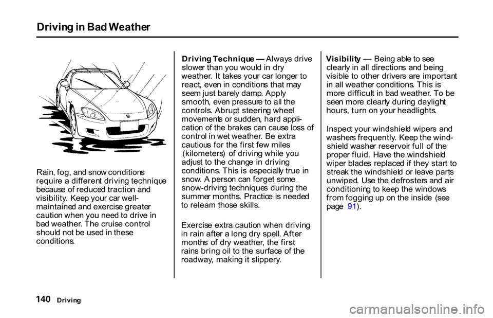 HONDA S2000 2001 1.G Owners Manual Drivin
g in Ba d Weathe r
Rain , fog , an d sno w condition s
requir e a differen t drivin g techniqu e
becaus e o f reduce d tractio n an d
visibility . Kee p you r ca r well -
maintaine d an d ex HONDA S2000 2001 1.G Owners Manual Drivin
g in Ba d Weathe r
Rain , fog , an d sno w condition s
requir e a differen t drivin g techniqu e
becaus e o f reduce d tractio n an d
visibility . Kee p you r ca r well -
maintaine d an d ex