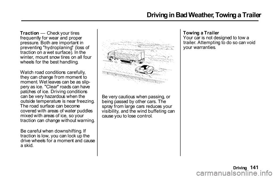 HONDA S2000 2001 1.G Owners Manual
Drivin
g in Ba d Weather , Towin g a Traile r
Tractio n — Chec k you r tire s
frequentl y fo r wea r an d prope r
pressure . Bot h ar e importan t i n
preventin g "hydroplaning " (los s o f HONDA S2000 2001 1.G Owners Manual
Drivin
g in Ba d Weather , Towin g a Traile r
Tractio n — Chec k you r tire s
frequentl y fo r wea r an d prope r
pressure . Bot h ar e importan t i n
preventin g "hydroplaning " (los s o f