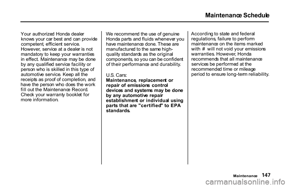 HONDA S2000 2001 1.G Owners Manual Maintenanc
e Schedul e
You r authorize d Hond a deale r
know s you r ca r bes t an d ca n provid e
competent , efficien t service .
However , servic e a t a deale r i s no t
mandator y t o kee HONDA S2000 2001 1.G Owners Manual Maintenanc
e Schedul e
You r authorize d Hond a deale r
know s you r ca r bes t an d ca n provid e
competent , efficien t service .
However , servic e a t a deale r i s no t
mandator y t o kee