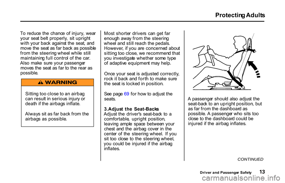 HONDA S2000 2001 1.G User Guide Protectin
g Adult s

T o reduc e th e  chanc e  o f injury ,  wea r
you r  sea t bel t properly ,  si t uprigh t
wit h you r bac k agains t th e  seat ,  an d
mov e th e  sea t a s fa r bac k a s poss