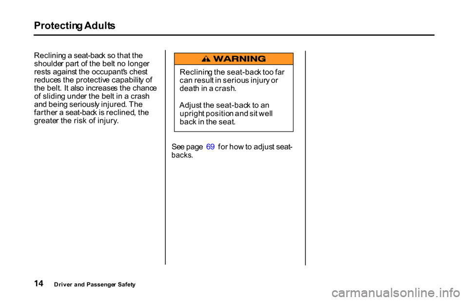 HONDA S2000 2001 1.G Owners Manual Protectin
g Adult s

Reclinin g a  seat-bac k s o tha t th e
shoulde r par t o f th e bel t n o longe r
rest s agains t th e occupant s ches t
reduce s th e protectiv e capabilit y o f
th e belt . I 
