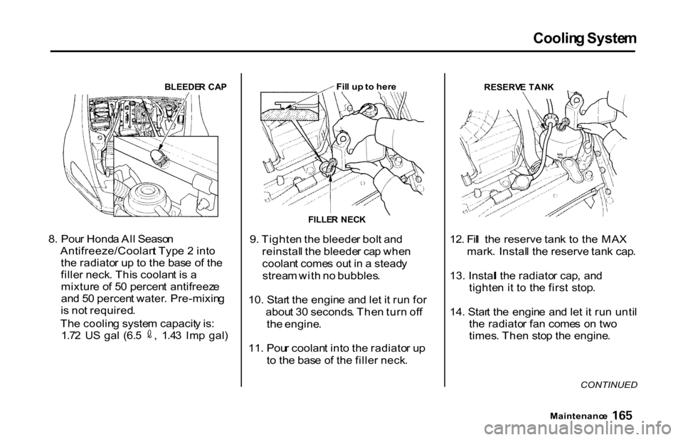 HONDA S2000 2001 1.G Owners Manual Coolin
g Syste m
8 . Pou r Hond a Al l Seaso n
Antifreeze/Coolan t Typ e 2 int o
th e radiato r u p to th e bas e o f th e
fille r neck . Thi s coolan t i s a
mixtur e o f 5 0 percen t antifreez e
HONDA S2000 2001 1.G Owners Manual Coolin
g Syste m
8 . Pou r Hond a Al l Seaso n
Antifreeze/Coolan t Typ e 2 int o
th e radiato r u p to th e bas e o f th e
fille r neck . Thi s coolan t i s a
mixtur e o f 5 0 percen t antifreez e