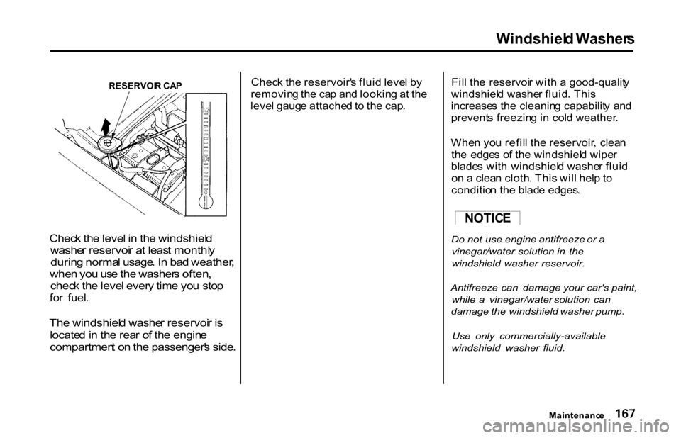 HONDA S2000 2001 1.G Owners Manual Windshiel
d Washer s

RESERVOI R CA P

Chec k th e leve l i n  th e windshiel d
washe r reservoi r a t leas t monthl y
durin g norma l usage . I n  ba d weather ,
whe n yo u us e th e washer s often ,