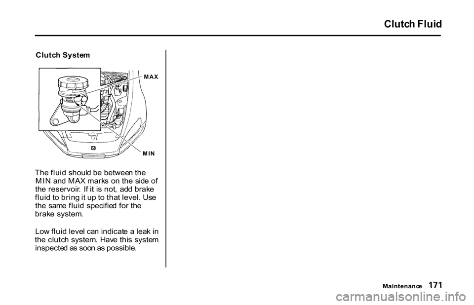 HONDA S2000 2001 1.G Owners Manual
Clutc
h Syste m
Th e flui d shoul d b e betwee n th e
MI N an d MA X mark s o n th e sid e o f
th e reservoir . I f i t i s not , ad d brak e
flui d t o brin g it u p t o tha t level . Us e
th e HONDA S2000 2001 1.G Owners Manual
Clutc
h Syste m
Th e flui d shoul d b e betwee n th e
MI N an d MA X mark s o n th e sid e o f
th e reservoir . I f i t i s not , ad d brak e
flui d t o brin g it u p t o tha t level . Us e
th e