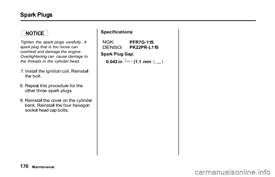 HONDA S2000 2001 1.G Owners Manual Spar
k Plug s

Tighten   the  spark   plugs  carefully.   A
spark  plug  that  is  too  loose  can
overheat   and damage   the  engine.
Overtighlening   can  cause   damage   to
the   threads in   the
