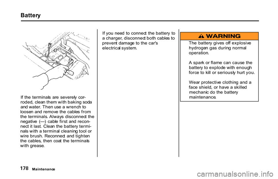 HONDA S2000 2001 1.G Owners Manual Batter
y
I f th e terminal s ar e severel y cor -
roded , clea n the m wit h bakin g sod a
an d water . The n us e a wrenc h t o
loose n an d remov e th e cable s fro m
th e terminals . Alway s HONDA S2000 2001 1.G Owners Manual Batter
y
I f th e terminal s ar e severel y cor -
roded , clea n the m wit h bakin g sod a
an d water . The n us e a wrenc h t o
loose n an d remov e th e cable s fro m
th e terminals . Alway s
