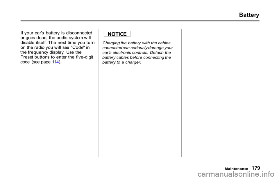 HONDA S2000 2001 1.G Owners Manual Batter
y

I f you r  car s  batter y  i s  disconnecte d
o r goe s dead , th e audi o  syste m wil l
disabl e  itself . Th e  nex t tim e yo u tur n
o n th e radi o yo u wil l  se e "Code " i n
th e 