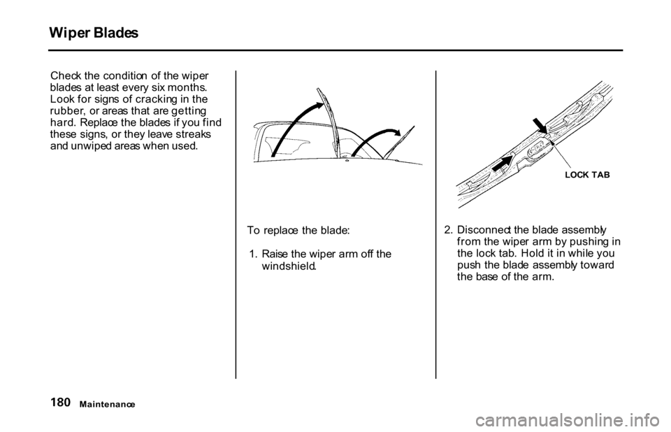 HONDA S2000 2001 1.G Owners Manual
Wipe
r Blade s
Chec k th e conditio n o f th e wipe r
blade s a t leas t ever y si x months .
Loo k fo r sign s o f crackin g in th e
rubber , o r area s tha t ar e gettin g
hard . Replac e th e HONDA S2000 2001 1.G Owners Manual
Wipe
r Blade s
Chec k th e conditio n o f th e wipe r
blade s a t leas t ever y si x months .
Loo k fo r sign s o f crackin g in th e
rubber , o r area s tha t ar e gettin g
hard . Replac e th e