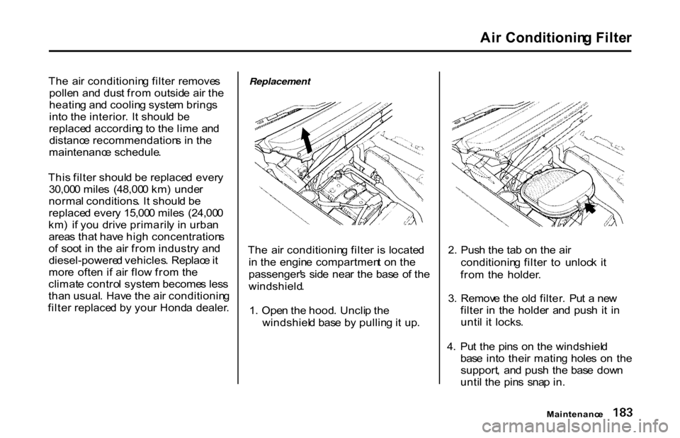 HONDA S2000 2001 1.G Owners Manual Ai
r Conditionin g Filte r
Th e ai r conditionin g filte r remove s
polle n an d dus t fro m outsid e ai r th e
heatin g an d coolin g syste m bring s
int o th e interior . I t shoul d b e
replace d HONDA S2000 2001 1.G Owners Manual Ai
r Conditionin g Filte r
Th e ai r conditionin g filte r remove s
polle n an d dus t fro m outsid e ai r th e
heatin g an d coolin g syste m bring s
int o th e interior . I t shoul d b e
replace d