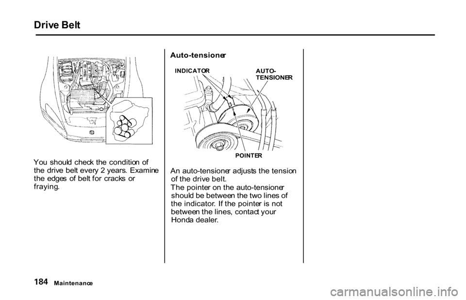 HONDA S2000 2001 1.G Owners Manual Driv
e Bel t
Yo u shoul d chec k th e conditio n o f
th e driv e bel t ever y 2 years . Examin e
th e edge s o f bel t fo r crack s o r
fraying . Auto-tensione
r
AUTO-
TENSIONE R
POINTE R HONDA S2000 2001 1.G Owners Manual Driv
e Bel t
Yo u shoul d chec k th e conditio n o f
th e driv e bel t ever y 2 years . Examin e
th e edge s o f bel t fo r crack s o r
fraying . Auto-tensione
r
AUTO-
TENSIONE R
POINTE R
