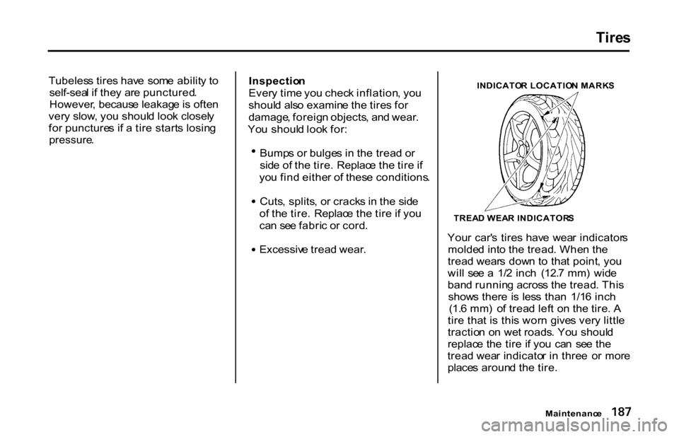 HONDA S2000 2001 1.G Owners Manual Tire
s

Tubeles s tire s hav e  som e abilit y t o
self-sea l i f the y ar e punctured .
However , becaus e leakag e is ofte n
ver y slow , yo u shoul d loo k closel y
fo r puncture s i f a  tir e sta