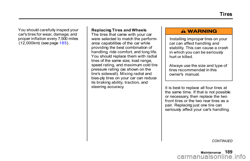 HONDA S2000 2001 1.G Owners Manual 
Tire
s

Yo u shoul d carefull y inspec t you r
car s tire s fo r wear , damage , an d
prope r inflatio n ever y 7,50 0 mile s
(12,000km )  (se e pag e 185 ). Replacin
g Tire s an d Wheel s
Th e tire