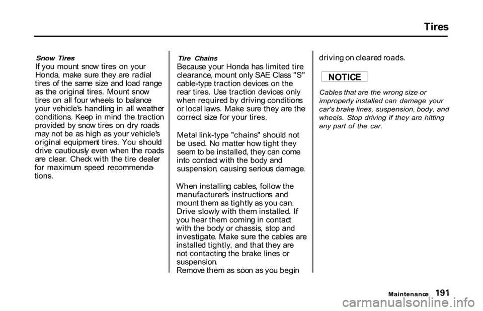 HONDA S2000 2001 1.G Owners Manual Tire
s

Snow Tires

I f yo u moun t  sno w tire s  o n  you r
Honda ,  mak e  sur e the y  ar e  radia l
tire s  o f th e  sam e  siz e  an d loa d rang e
a s th e origina l tires .  Moun t  sno w
tir