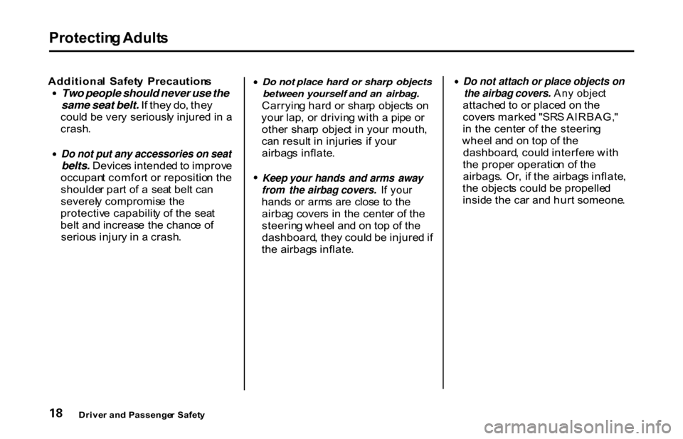HONDA S2000 2001 1.G Owners Manual Protectin
g Adult s

Additiona l  Safet y  Precaution s
Two people should never use the

same seat belt. I f the y do , the y

coul d b e ver y  seriousl y injure d in  a
crash .
 Do not put any acces