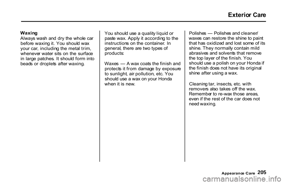 HONDA S2000 2001 1.G Owners Manual Exterio
r Car e
Waxin g
Alway s was h an d dr y th e whol e ca r
befor e waxin g it . Yo u shoul d wa x
you r car , includin g th e meta l trim ,
wheneve r wate r sit s o n th e surfac e
i n HONDA S2000 2001 1.G Owners Manual Exterio
r Car e
Waxin g
Alway s was h an d dr y th e whol e ca r
befor e waxin g it . Yo u shoul d wa x
you r car , includin g th e meta l trim ,
wheneve r wate r sit s o n th e surfac e
i n