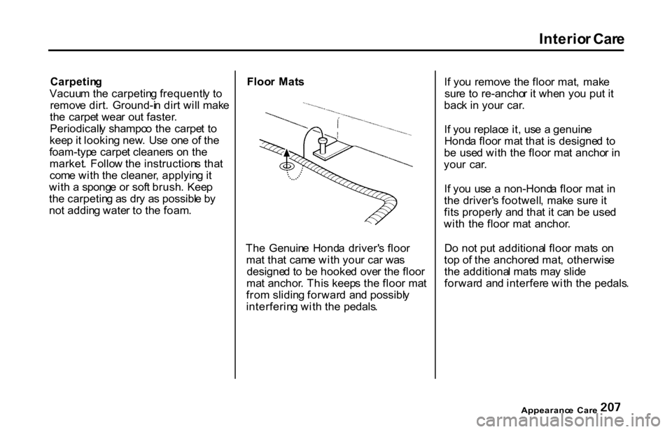 HONDA S2000 2001 1.G Owners Manual
Interio
r Car e
Carpetin g
Vacuu m th e carpetin g frequentl y t o
remov e dirt . Ground-i n dir t wil l mak e
th e carpe t wea r ou t faster .
Periodicall y shampo o th e carpe t t o
kee p it l HONDA S2000 2001 1.G Owners Manual
Interio
r Car e
Carpetin g
Vacuu m th e carpetin g frequentl y t o
remov e dirt . Ground-i n dir t wil l mak e
th e carpe t wea r ou t faster .
Periodicall y shampo o th e carpe t t o
kee p it l
