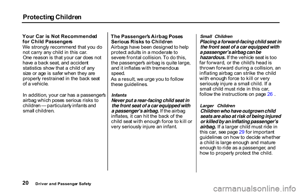 HONDA S2000 2001 1.G Owners Manual Protectin
g Childre n

You r Ca r i s No t Recommende d
fo r Chil d Passenger s
W e strongl y recommen d tha t yo u d o
no t carr y an y chil d in  thi s car .
On e reaso n is tha t you r ca r doe s n