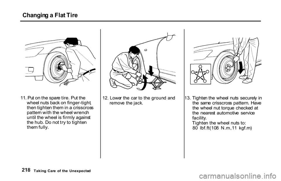 HONDA S2000 2001 1.G Owners Manual
Changin
g a Fla t Tir e
11. Pu t o n th e spar e tire . Pu t th e
whee l nut s bac k o n finger-tight ,
the n tighte n the m in a crisscros s
patter n wit h th e whee l wrenc h
unti l th e whee l HONDA S2000 2001 1.G Owners Manual
Changin
g a Fla t Tir e
11. Pu t o n th e spar e tire . Pu t th e
whee l nut s bac k o n finger-tight ,
the n tighte n the m in a crisscros s
patter n wit h th e whee l wrenc h
unti l th e whee l