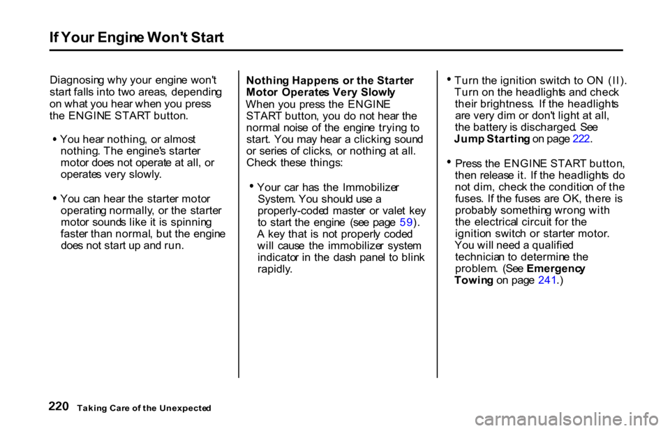 HONDA S2000 2001 1.G Owners Guide 
I
f  You r Engin e Won t Star t
Diagnosin g wh y you r  engin e won t
star t fall s int o tw o areas ,  dependin g
o n wha t yo u hea r whe n yo u pres s
th e ENGIN E STAR T button . Yo
u hea r not