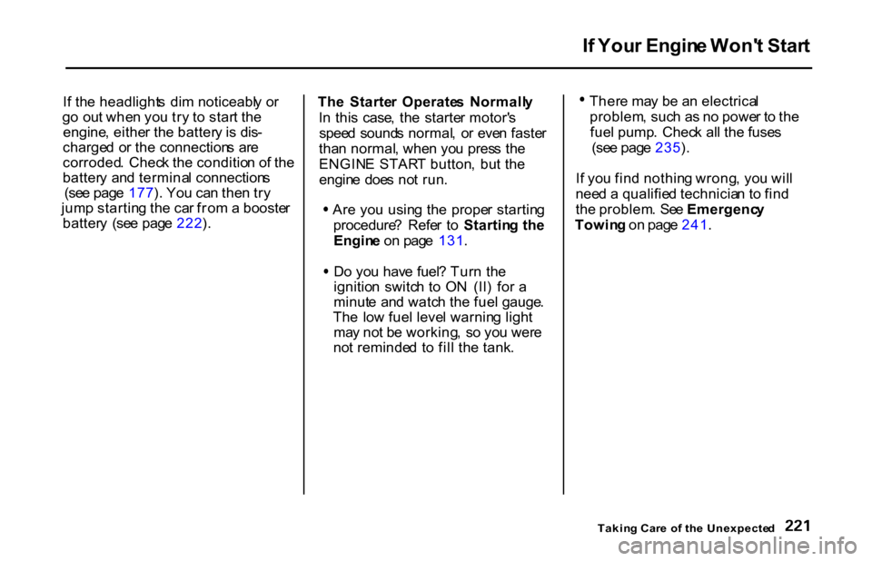 HONDA S2000 2001 1.G Owners Guide 
I
f  You r Engin e Won t Star t
I f th e headlight s  di m noticeabl y o r
g o ou t whe n yo u tr y t o star t th e
engine , eithe r th e batter y i s dis -
charge d  o r th e connection s  ar e
cor