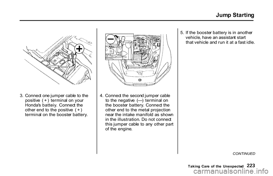 HONDA S2000 2001 1.G Owners Guide Jum
p Startin g

3 .  Connec t on e jumpe r cabl e t o th e
positiv e  (  + )   termina l o n you r
Honda s batteiy .  Connec t th e
othe r en d t o th e positiv e  (  + )
termina l o n th e booste r