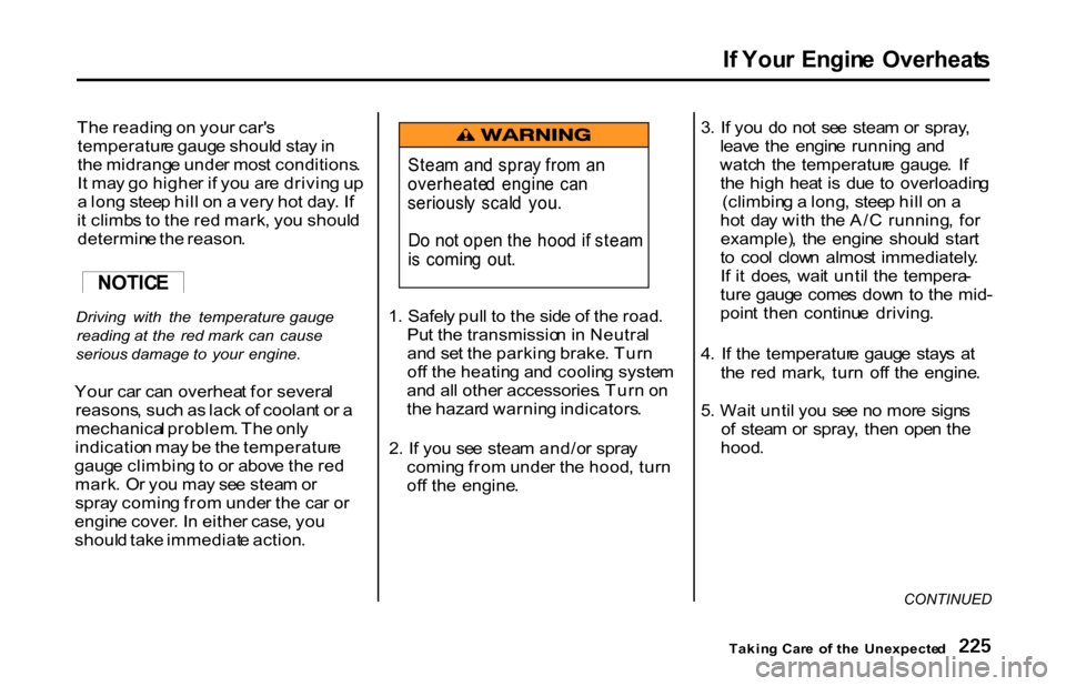 HONDA S2000 2001 1.G Owners Manual I
f  You r  Engin e  Overheat s

Th e readin g o n you r car s
temperatur e gaug e shoul d sta y in
th e midrang e unde r mos t conditions .
I t ma y g o highe r i f yo u ar e drivin g u p
a  lon g s