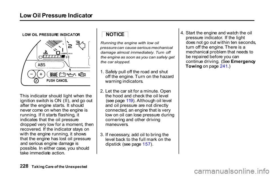 HONDA S2000 2001 1.G Owners Manual Lo
w Oi l Pressur e Indicato r

Thi s indicato r shoul d ligh t whe n th e
ignitio n switc h is  O N  (II) , an d g o ou t
afte r th e  engin e  starts .  I t  shoul d
neve r com e o n whe n th e engi