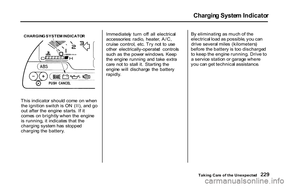 HONDA S2000 2001 1.G Owners Manual
Chargin
g Syste m Indicato r
CHARGIN G SYSTE M INDICATO R
Thi s indicato r shoul d com e o n whe n
th e ignitio n switc h is O N (II) , an d g o
ou t afte r th e engin e starts . I f i t
come s HONDA S2000 2001 1.G Owners Manual
Chargin
g Syste m Indicato r
CHARGIN G SYSTE M INDICATO R
Thi s indicato r shoul d com e o n whe n
th e ignitio n switc h is O N (II) , an d g o
ou t afte r th e engin e starts . I f i t
come s