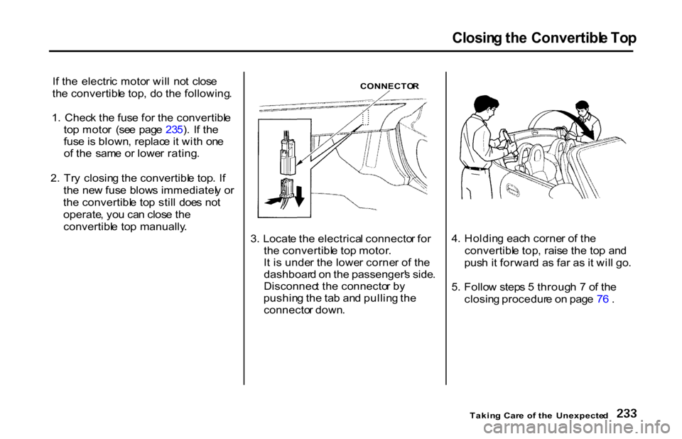 HONDA S2000 2001 1.G Owners Manual
Closin
g th e Convertibl e To p
I f th e electri c moto r wil l no t clos e
th e convertibl e top , d o th e following .
1 . Chec k th e fus e fo r th e convertibl e
to p moto r (se e pag e 23 HONDA S2000 2001 1.G Owners Manual
Closin
g th e Convertibl e To p
I f th e electri c moto r wil l no t clos e
th e convertibl e top , d o th e following .
1 . Chec k th e fus e fo r th e convertibl e
to p moto r (se e pag e 23