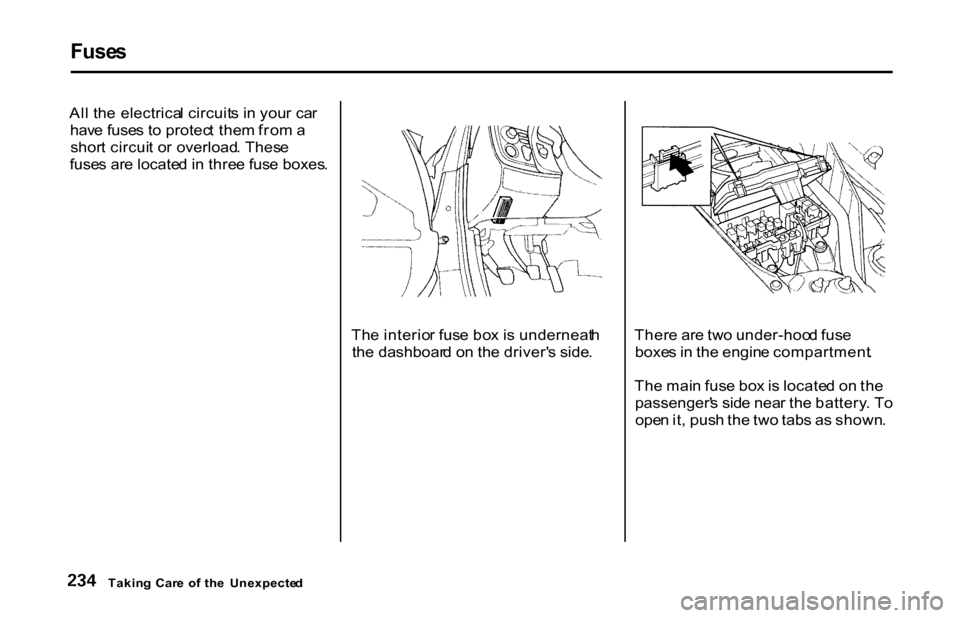HONDA S2000 2001 1.G Owners Manual Fuse
s
Al l th e electrica l circuit s i n you r ca r
hav e fuse s t o protec t the m fro m a
shor t circui t o r overload . Thes e
fuse s ar e locate d in thre e fus e boxes .
The interio r fus e HONDA S2000 2001 1.G Owners Manual Fuse
s
Al l th e electrica l circuit s i n you r ca r
hav e fuse s t o protec t the m fro m a
shor t circui t o r overload . Thes e
fuse s ar e locate d in thre e fus e boxes .
The interio r fus e