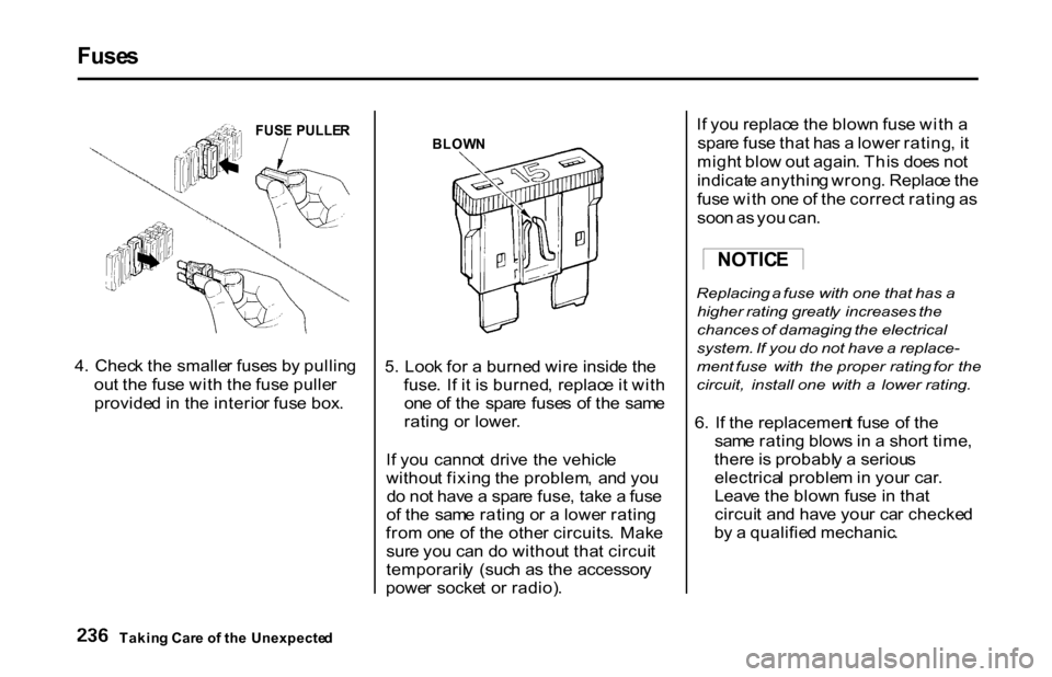 HONDA S2000 2001 1.G Owners Manual Fuse
s
4 . Chec k th e smalle r fuse s b y pullin g
ou t th e fus e wit h th e fus e pulle r
provide d in th e interio r fus e box . 5
. Loo k fo r a burne d wir e insid e th e
fuse . I f i t i s HONDA S2000 2001 1.G Owners Manual Fuse
s
4 . Chec k th e smalle r fuse s b y pullin g
ou t th e fus e wit h th e fus e pulle r
provide d in th e interio r fus e box . 5
. Loo k fo r a burne d wir e insid e th e
fuse . I f i t i s
