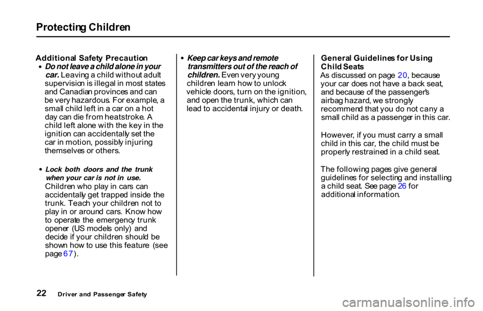 HONDA S2000 2001 1.G Owners Manual Protectin
g Childre n

Additiona l  Safet y Precautio n
 Do not leave a child alone in your

car. Leavin g a  chil d withou t adul t
supervisio n is  illega l i n  mos t state s
an d Canadia n provinc