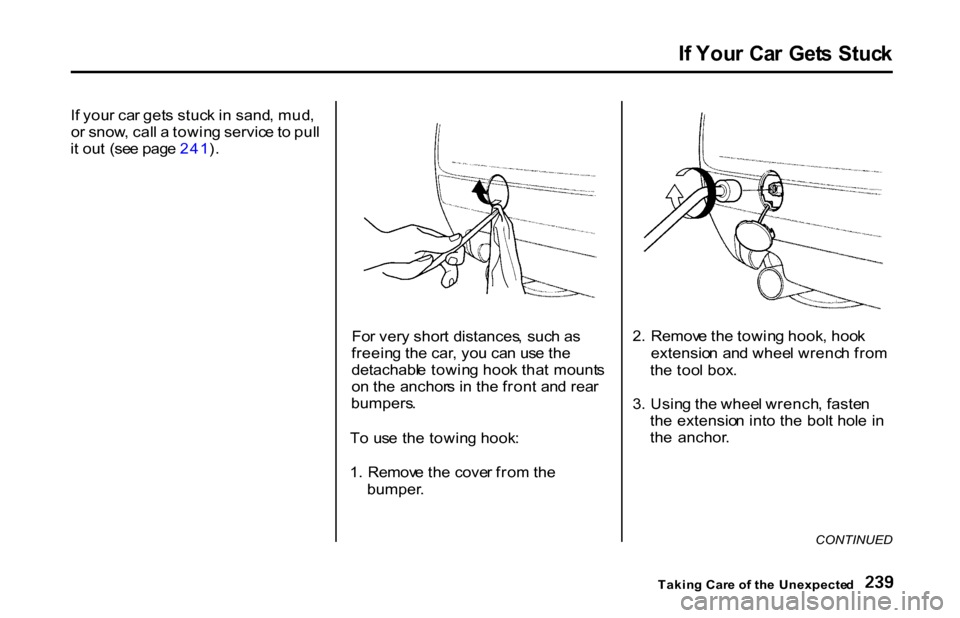 HONDA S2000 2001 1.G Owners Manual I
f  You r Ca r  Get s Stuc k

I f you r ca r get s stuc k i n  sand , mud ,
o r snow , cal l a  towin g servic e to  pul l
i t  ou t  (se e pag e 241 ).
For ver y shor t distances , suc h a s
freein 