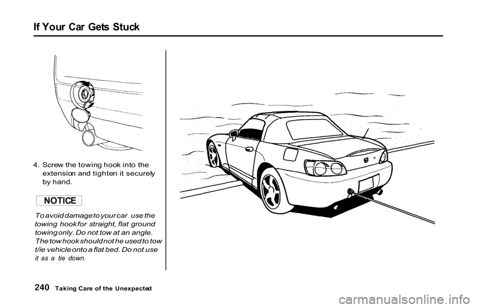 HONDA S2000 2001 1.G Owners Manual 
I
f  You r  Ca r  Get s  Stuc k

4 .  Scre w th e towin g hoo k int o th e
extensio n an d tighte n i t securel y
b y hand .
To  avoid  damage  to your  car. use  the
towing   hook for  straight,  fl