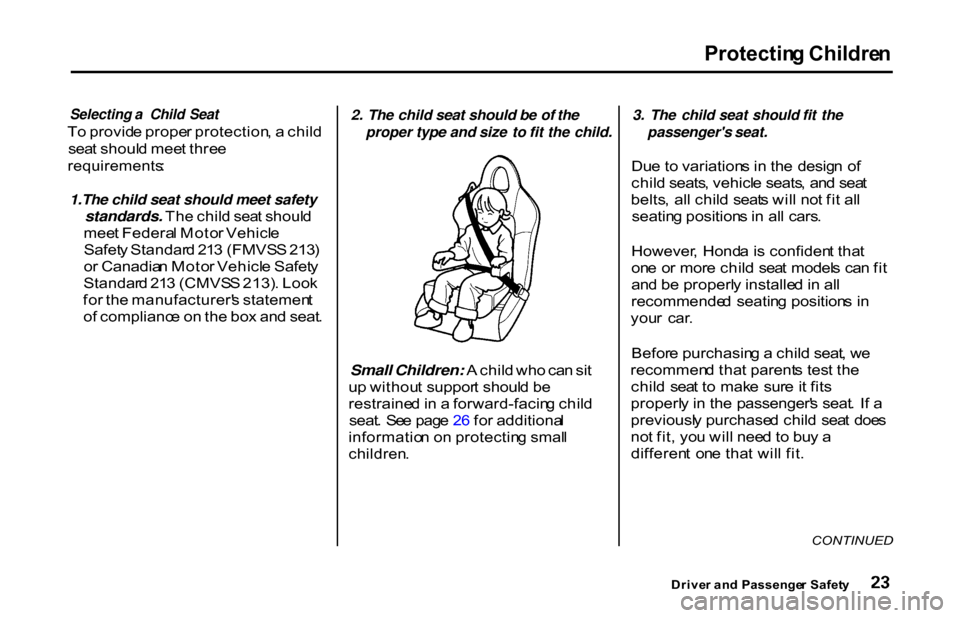 HONDA S2000 2001 1.G Owners Manual Protectin
g Childre n

Selecting a Child Seat

T o provid e prope r protection , a  chil d
sea t shoul d mee t thre e

requirements :

1.The child seat should meet safety
 standards. Th e chil d sea t