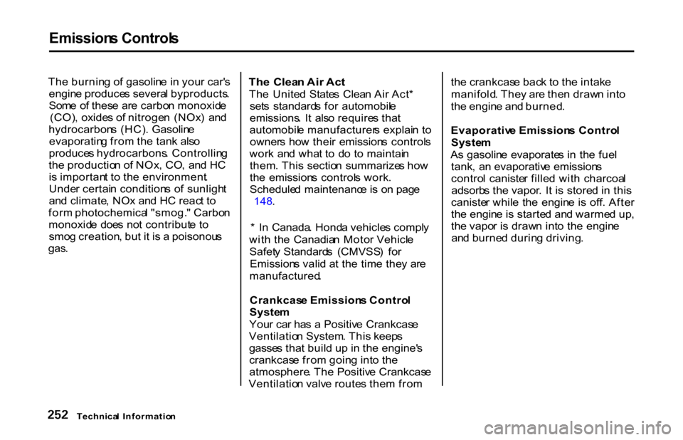 HONDA S2000 2001 1.G Owners Guide Emission
s Control s

Th e burnin g o f gasolin e i n you r car s
engin e produce s severa l byproducts .
Som e o f thes e ar e carbo n monoxid e
(CO) , oxide s o f nitroge n  (NOx )  an d
hydrocarbo