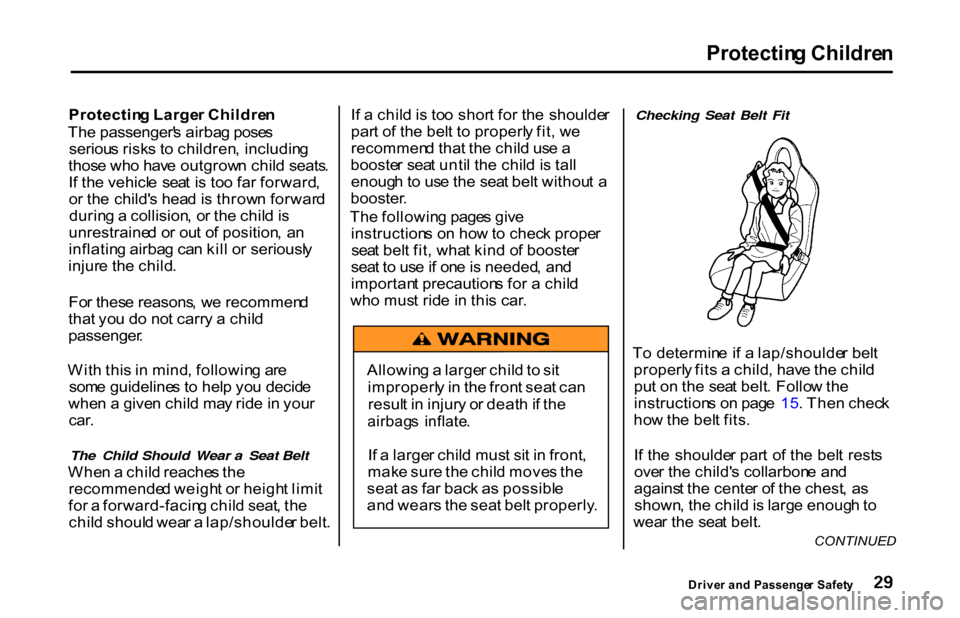 HONDA S2000 2001 1.G Owners Guide Protectin
g Childre n

Protectin g Large r Childre n
Th e passenger s airba g pose s
seriou s risk s t o  children , includin g
thos e wh o hav e outgrow n chil d seats .
I f th e vehicl e  sea t i s