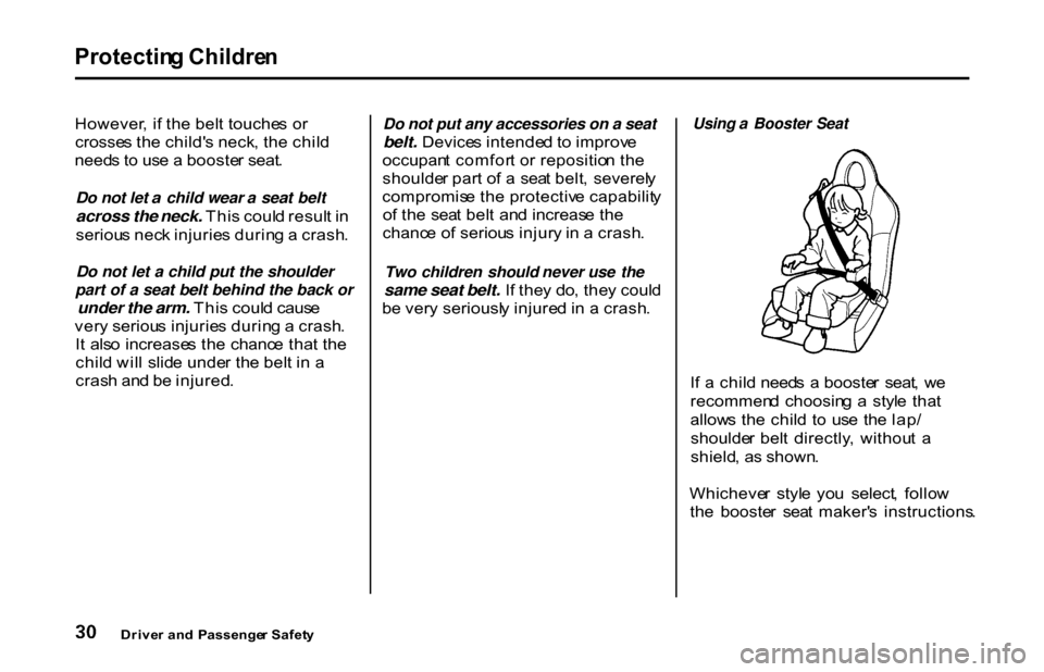 HONDA S2000 2001 1.G Owners Guide Protectin
g Childre n
However , i f th e bel t touche s o r
crosse s th e child s neck , th e chil d
need s t o us e a booste r seat .
Do not let a child wear a seat belt
across the neck. Thi s HONDA S2000 2001 1.G Owners Guide Protectin
g Childre n
However , i f th e bel t touche s o r
crosse s th e child s neck , th e chil d
need s t o us e a booste r seat .
Do not let a child wear a seat belt
across the neck. Thi s