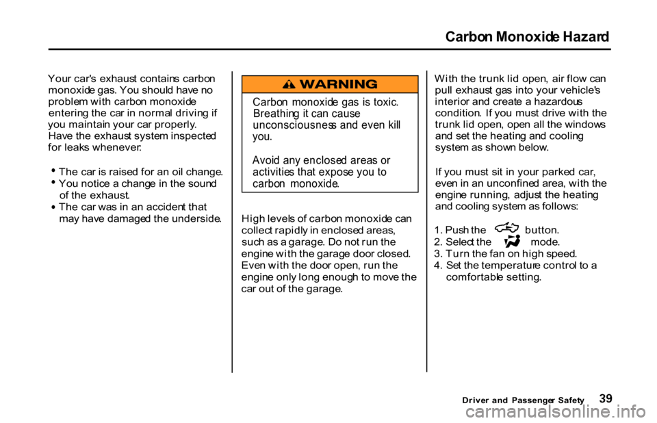 HONDA S2000 2001 1.G Service Manual Carbo
n Monoxid e Hazar d
You r car s exhaus t contain s carbo n
monoxid e gas . Yo u shoul d hav e n o
proble m wit h carbo n monoxid e
enterin g th e ca r i n norma l drivin g if
yo u maintai n HONDA S2000 2001 1.G Service Manual Carbo
n Monoxid e Hazar d
You r car s exhaus t contain s carbo n
monoxid e gas . Yo u shoul d hav e n o
proble m wit h carbo n monoxid e
enterin g th e ca r i n norma l drivin g if
yo u maintai n