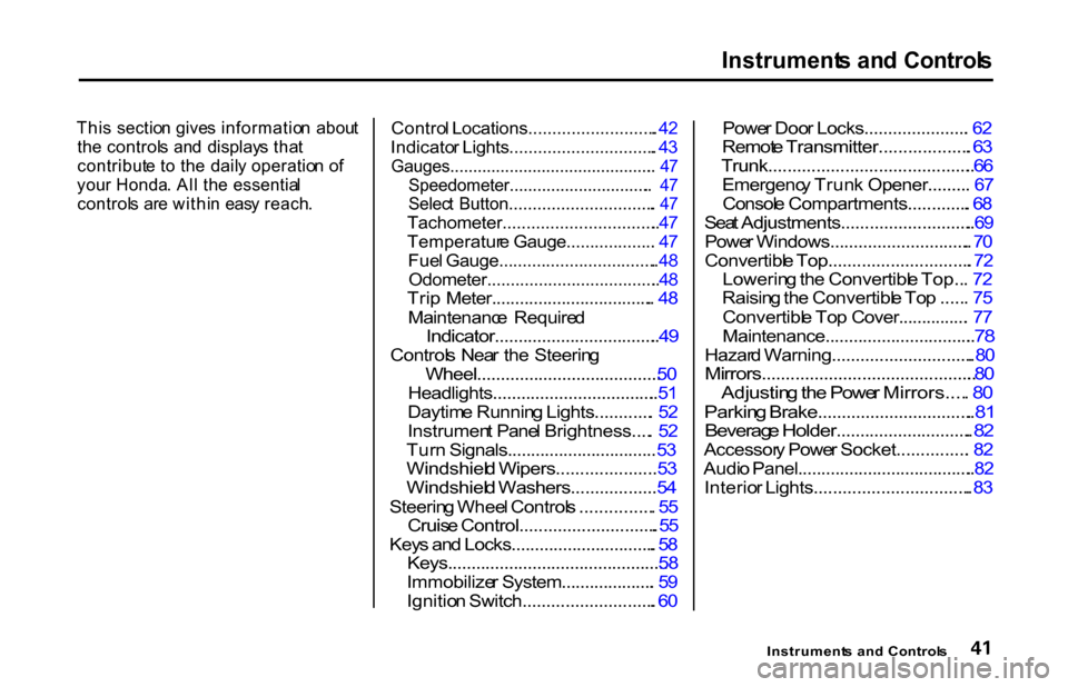 HONDA S2000 2001 1.G Service Manual 
Instrument
s an d Control s
Thi s  sectio n give s informatio n  abou t
th e control s  an d  display s tha t
contribut e t o th e  dail y operatio n o f
you r Honda . Al l th e essentia l
control s 