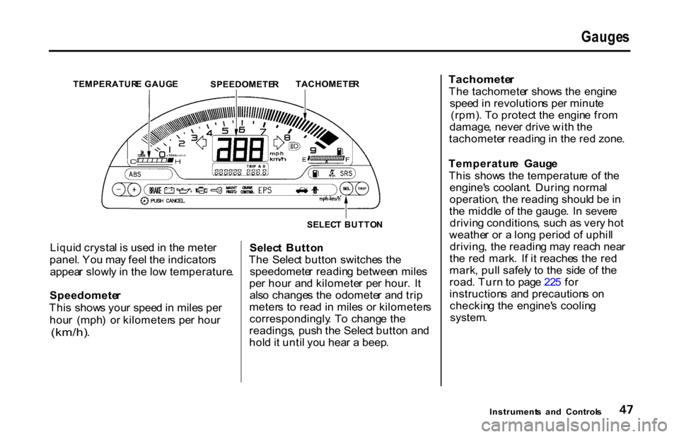 HONDA S2000 2001 1.G Owners Manual 
Gauge
s

TEMPERATUR E GAUG E
 

SPEEDOMETE R
Liqui d crysta l i s use d in  th e mete r
panel . Yo u ma y fee l th e indicator s
appea r slowl y i n  th e lo w temperature .
Speedomete r
Thi s show s