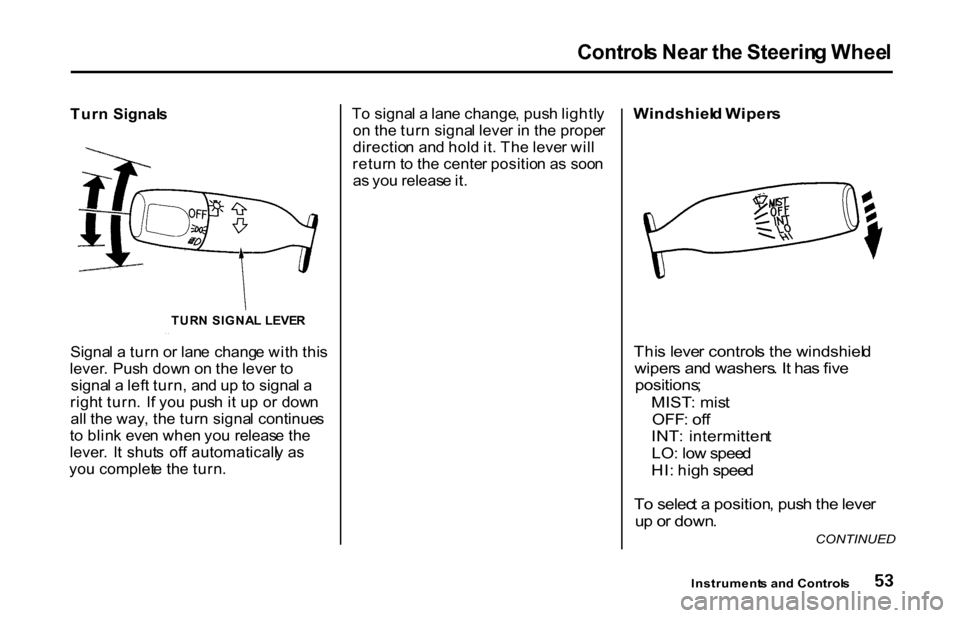 HONDA S2000 2001 1.G Workshop Manual Control
s Nea r th e Steerin g Whee l
Tur n Signal s
Signa l a tur n o r lan e chang e wit h thi s
lever . Pus h dow n o n th e leve r t o
signa l a lef t turn , an d u p to signa l a
righ t tur HONDA S2000 2001 1.G Workshop Manual Control
s Nea r th e Steerin g Whee l
Tur n Signal s
Signa l a tur n o r lan e chang e wit h thi s
lever . Pus h dow n o n th e leve r t o
signa l a lef t turn , an d u p to signa l a
righ t tur