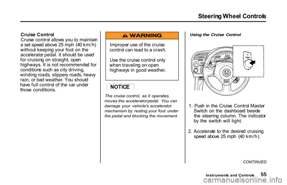 HONDA S2000 2001 1.G Workshop Manual
Steerin
g Whee l Control s
Cruis e Contro l
Cruis e contro l allow s yo u t o maintai n
a se t spee d abov e 2 5 mp h (4 0 km/h )
withou t keepin g you r foo t o n th e
accelerato r pedal . I t sh HONDA S2000 2001 1.G Workshop Manual
Steerin
g Whee l Control s
Cruis e Contro l
Cruis e contro l allow s yo u t o maintai n
a se t spee d abov e 2 5 mp h (4 0 km/h )
withou t keepin g you r foo t o n th e
accelerato r pedal . I t sh